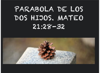 PARABOLA DE LOS
DOS HIJOS. MATEO
21:28-32
 