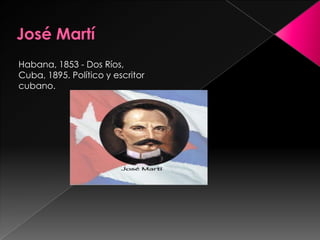 José MartíHabana, 1853 - Dos Ríos, Cuba, 1895. Político y escritor cubano. 