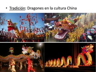 • Tradición: Dragones en la cultura China
 