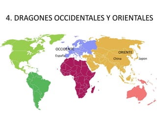 4. DRAGONES OCCIDENTALES Y ORIENTALES
ORIENTE
OCCIDENTE
España
China Japon
 