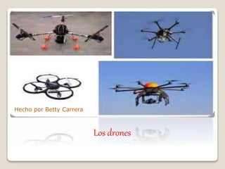Los drones
Hecho por Betty Carrera
 