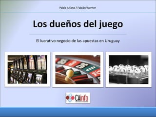 Pablo Alfano / Fabián Werner




Los dueños del juego
El lucrativo negocio de las apuestas en Uruguay
 