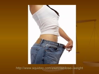 http://www.squidoo.com/exercise-lose--weight 