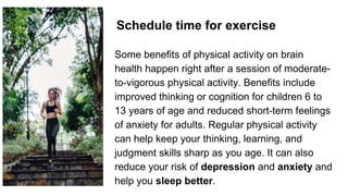 Schedule time for exercise
Some benefits of physical activity on brain
health happen right after a session of moderate-
to...