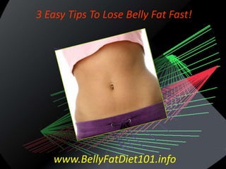 3 Easy Tips To Lose Belly Fat Fast!




   www.BellyFatDiet101.info
 