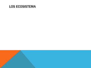 LOS ECOSISTEMA
 