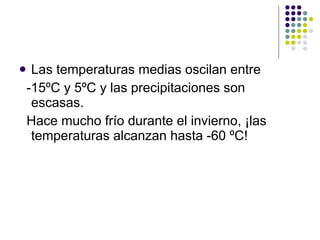 Las temperaturas medias oscilan entre  -15ºC y 5ºC y las precipitaciones son escasas. Hace mucho frío durante el invierno, ¡las temperaturas alcanzan hasta -60 ºC! 