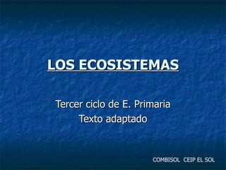 LOS ECOSISTEMAS Tercer ciclo de E. Primaria Texto adaptado COMBISOL  CEIP EL SOL 
