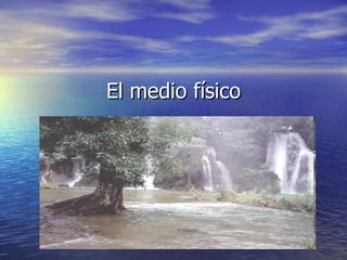 El medio físico 