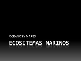 ECOSITEMAS MARINOSOCEANOS Y MARES