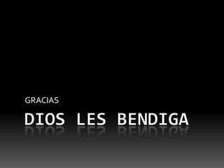 DIOS LES BENDIGAGRACIAS