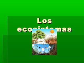 Los
ecosistemas
 
