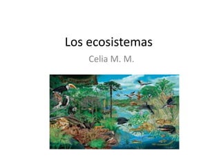 Los ecosistemas
Celia M. M.

 