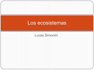Lucas Simonini
Los ecosistemas
 