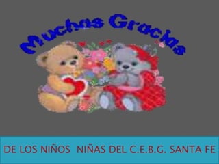 DE LOS NIÑOS NIÑAS DEL C.E.B.G. SANTA FE
 