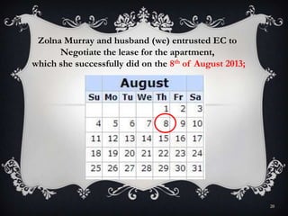 20
Zolna Murray and husband (we) entrusted EC to
Negotiate the lease for the apartment,
which she successfully did on the 8th of August 2013;
 