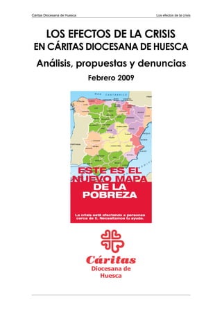 Cáritas Diocesana de Huesca                  Los efectos de la crisis




        LOS EFECTOS DE LA CRISIS
 EN CÁRITAS DIOCESANA DE HUESCA
  Análisis, propuestas y denuncias
                              Febrero 2009
 
