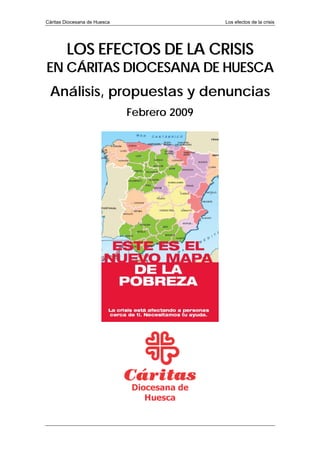 Cáritas Diocesana de Huesca                  Los efectos de la crisis




        LOS EFECTOS DE LA CRISIS
EN CÁRITAS DIOCESANA DE HUESCA
 Análisis, propuestas y denuncias
                              Febrero 2009
 