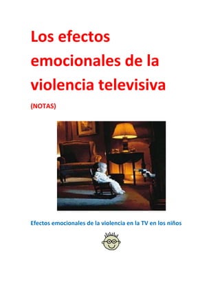 Los efectos
emocionales de la
violencia televisiva
(NOTAS)




Efectos emocionales de la violencia en la TV en los niños
 