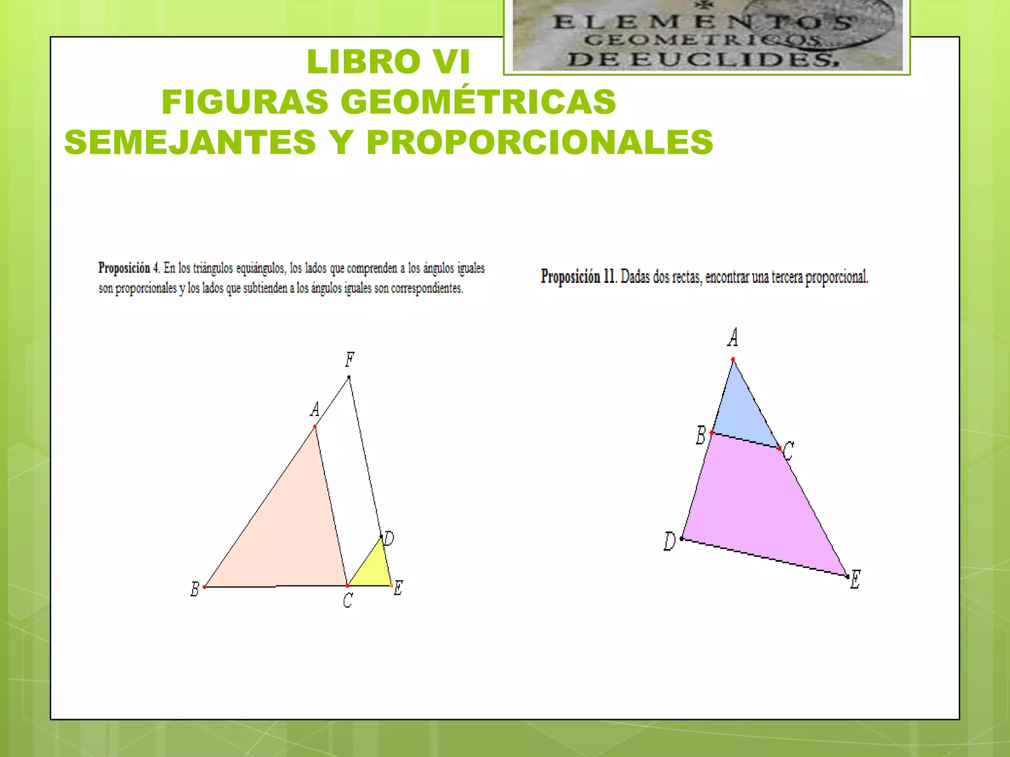 LIBRO VI
    FIGURAS GEOMÉTRICAS
SEMEJANTES Y PROPORCIONALES
 