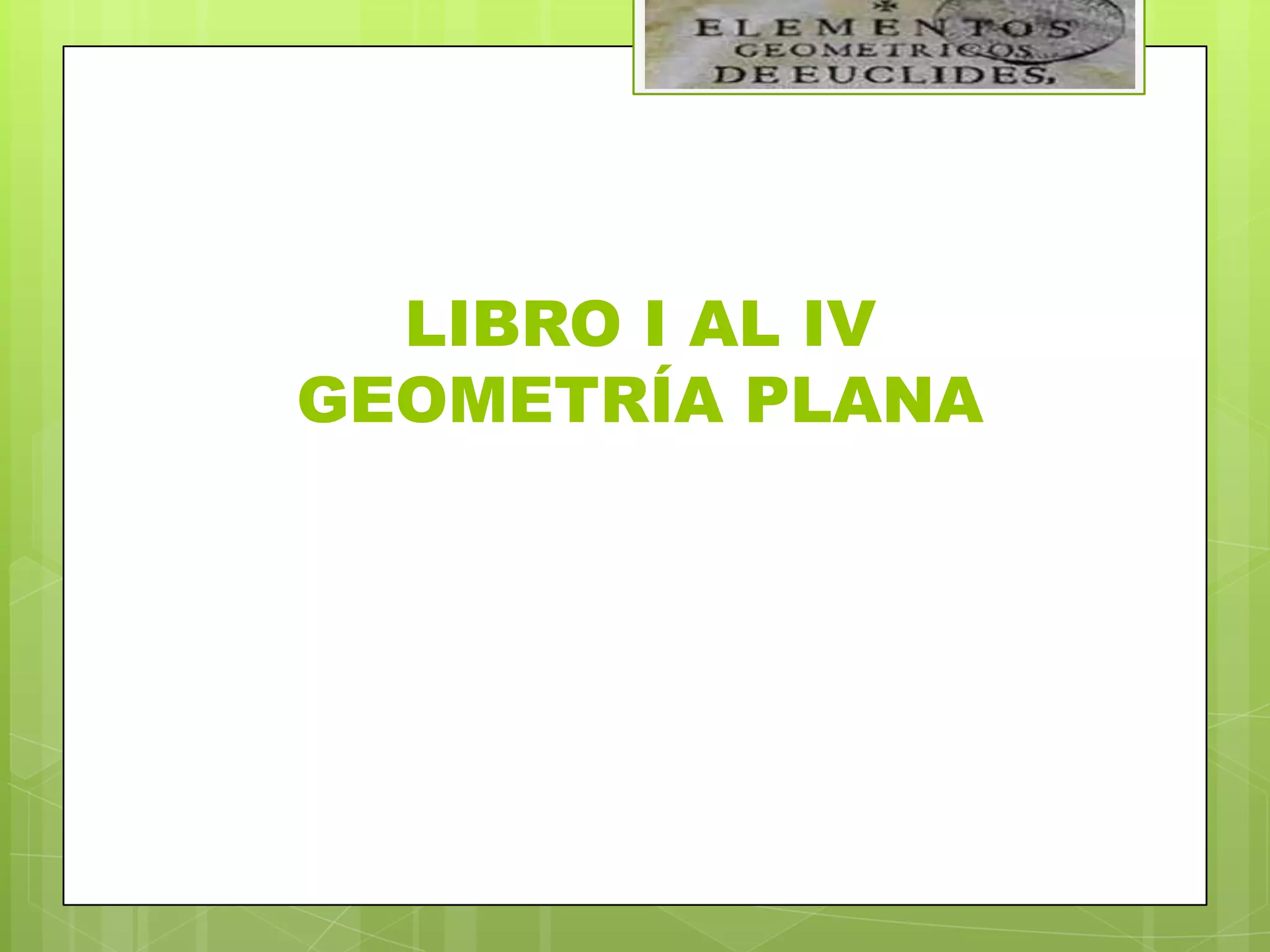 LIBRO I AL IV
GEOMETRÍA PLANA
 