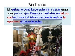 Vestuario
Elvestuario contribuye adefinir y caracterizar
alos personajes. Denota su estatus social, su
contexto socio-histórico y puede realzar la
apariencia física delactor.
 