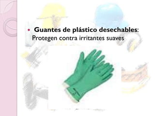 PARA LA MANOS
 Guantes de plástico desechables:
Protegen contra irritantes suaves
 