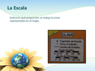 La Escala
Indica en qué proporción se redujo la zona
representada en el mapa.