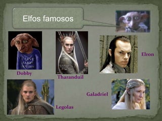 Elfos famosos

Elron

Dobby

Tharanduil
Galadriel
Legolas

 