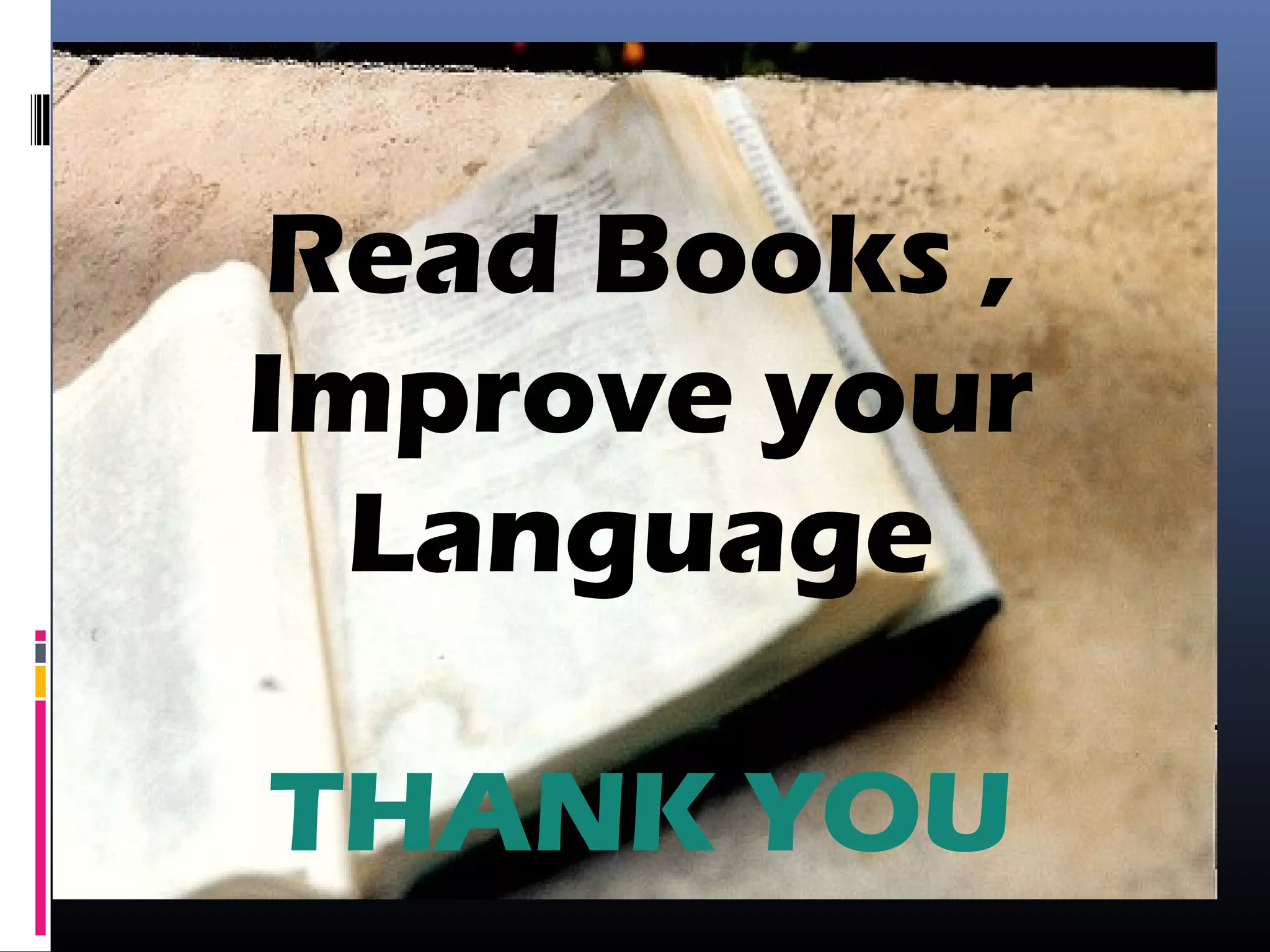 Read Books ,
Improve your
Language
THANK YOU
 
