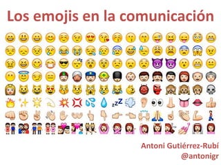 Los emojis en la comunicación
Antoni Gutiérrez-Rubí
@antonigr
 