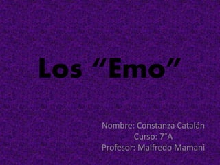 Los “Emo” 
Nombre: Constanza Catalán 
Curso: 7°A 
Profesor: Malfredo Mamani 
 