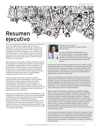 RESUMEN EJECUTIVO




Resumen
ejecutivo
Para los encargados de elaborar políticas en las economías
                                                                                         Philippe Peuch-Lestrade
de los mercados maduros, que hasta hace poco se
                                                                                         Líder Global de Gobierno y Sector Público
enfocaban en reducir los déficits fiscales y contener los
                                                                                         Ernst & Young
índices de la deuda pública contra el PIB, el objetivo del
crecimiento económico sostenido se ha convertido, en
                                                                                         Los retos de políticas transfronterizas y la
los últimos meses, en una ambición cada vez más difícil.
                                                                                         necesidad de contar con soluciones globales
Esto quiere decir que hay oportunidades para que estos
                                                                                         se han incrementado durante años, pero la
gobiernos sean mucho más creativos conforme buscan
                                                                                         reciente y continua crisis financiera y económica
fortalecer sus economías.
                                                                                         ha aumentado considerablemente el ritmo del
                                                                                         cambio.
Mientras que las economías de rápido crecimiento del G20
han gozado de una expansión constante, este crecimiento
                                                                     Con el temor de que la deuda soberana se vuelva a escalar, el G20,
ha dependido considerablemente del auge global en los
                                                                     el Banco Mundial y el Fondo Monetario Internacional han adoptado
precios de los productos básicos o de las exportaciones
                                                                     una función importante para proteger a los países alrededor del
de bajo costo. Los encargados de elaborar las políticas
                                                                     mundo de la peor turbulencia. El hecho de que el G20 cuenta con
en estos países también deben llevar a cabo las acciones
                                                                     más integrantes le permite llegar a soluciones verdaderamente
creativas necesarias para reducir vulnerabilidades y
                                                                     globales para responder a estos retos.
salvaguardar el futuro de sus economías.
                                                                     Pero con la amenaza de una recesión cada vez más cerca, nunca
Aunque los gobiernos están unidos para exaltar la
                                                                     había sido tan importante la función de los gobiernos de cuidar y
importancia del espíritu emprendedor, todos los países
                                                                     proteger a uno de sus motores de crecimiento más importantes:
del G20 tienen áreas de oportunidad para mejorar
                                                                     los emprendedores. Durante los últimos 25 años, estos líderes de
ciertos aspectos del ambiente en el que operan los
                                                                     negocio han hecho más que ningún otro sector para fomentar la
emprendedores. Este informe desglosa a detalle cuáles
                                                                     innovación y crear trabajos durante los períodos de prosperidad, y
son las áreas de oportunidad de mayor potencial para cada
                                                                     bajo condiciones económicas más desafiantes.
integrante del G20, y recomienda lo que se debe llevar a
cabo para lograr dicho potencial.
                                                                     Mientras que los encargados de elaborar las políticas trabajan
                                                                     para no volver a tener una recesión, también influye la habilidad
Este informe va más allá y enfatiza no solamente en lo que
                                                                     de los emprendedores para generar crecimiento económico. Aun
los gobiernos pueden hacer, sino lo que los emprendedores
                                                                     cuando las grandes corporaciones deben construir y mantener
pueden llevar a cabo para aprovechar las oportunidades
                                                                     culturas orientadas a la innovación para mantener sus funciones
que se presentan en el ambiente donde operan.
                                                                     como líderes del mercado, es crítico contar con una política pública
Finalmente, el éxito del ambiente emprendedor de un país
                                                                     eficaz. Debido a que los reguladores también necesitan trabajar
se juzgará por el número de emprendedores líderes que
                                                                     más de cerca, los gobiernos deben facilitar, ayudar y apoyar a
surjan del mismo y los negocios exitosos que puedan crear.
                                                                     los emprendedores siempre que sea posible. Proporcionar la
Este informe pretende ser una herramienta útil para ayudar
                                                                     infraestructura necesaria es tan solo una de las muchas maneras en
a incrementar ese número.
                                                                     las que pueden ayudar.

                                                                     Con un panorama económico cada vez más sombrío, quienes toman
                                                                     las decisiones en el mundo necesitan respuestas de forma urgente.
                                                                     Los emprendedores son cruciales para una recuperación sostenida.
                                                                     Entonces, ahora es el momento perfecto para que los gobiernos
                                                                     apoyen a los emprendedores e innovadores en todos los niveles de
                                                                     sus economías.

                             Los emprendedores hablan abiertamente El Barómetro del Espíritu Emprendedor 2011, Costa Azul, Niza, Francia         3
 