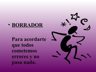 • BORRADOR
Para acordarte
que todos
cometemos
errores y no
pasa nada.
 