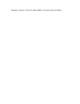 Engranajes exteriores: Poseen los dientes tallados en la parte externa del cilindro.
 