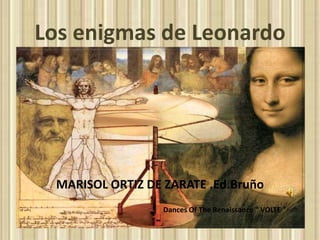Los enigmas de Leonardo
MARISOL ORTIZ DE ZARATE .Ed.Bruño
Dances Of The Renaissance " VOLTE "
 