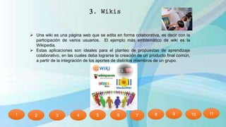 3. Wikis
 Una wiki es una página web que se edita en forma colaborativa, es decir con la
participación de varios usuarios...