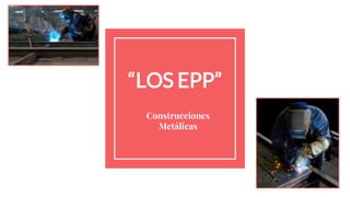 “LOS EPP”
Construcciones
Metálicas
 