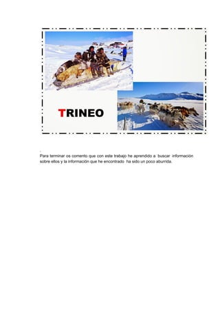 .
Para terminar os comento que con este trabajo he aprendido a buscar información
sobre ellos y la información que he encontrado ha sido un poco aburrida.
 