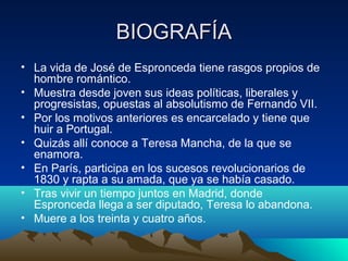 BBIIOOGGRRAAFFÍÍAA 
• La vida de José de Espronceda tiene rasgos propios de 
hombre romántico. 
• Muestra desde joven sus ...