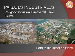 PAISAJES INDUSTRIALES
Polígono industrial Fuente del Jarro
Paterna
Parque Industrial de Elche
 