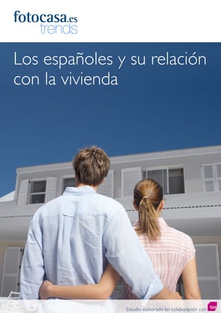 Los españoles y su relación
con la vivienda




                                                 |1


               Estudio elaborado en colaboración con
 
