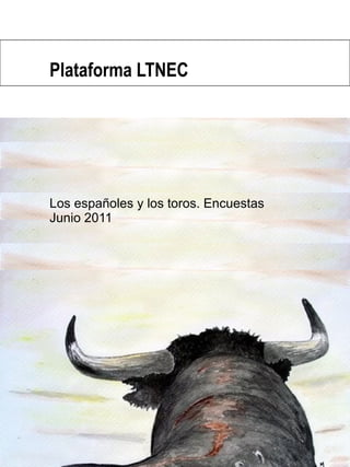 Los españoles y los toros. Encuestas Junio 2011 Plataforma LTNEC 