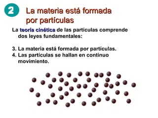 La materia está formada por partículas <ul><li>La  teoría cinética  de las partículas comprende dos leyes fundamentales: <...