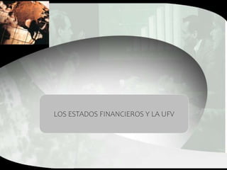 LOS ESTADOS FINANCIEROS Y LA UFV
 