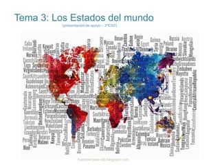 Tema 3: Los Estados del mundo
(presentación de apoyo – 3ºESO)
fueradeclase-vdp.blogspot.com
 