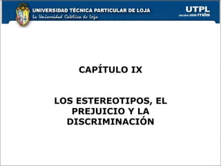 CAPÍTULO IX LOS ESTEREOTIPOS, EL PREJUICIO Y LA DISCRIMINACIÓN 