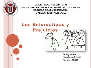UNIVERSIDAD FERMÍN TORO
FACULTAD DE CIENCIAS ECONÓMICAS Y SOCIALES
        ESCUELA DE ADMINISTRACIÓN
          CABUDARE-ESTADO LARA




                              Integrantes:
                              Isnaily Rodríguez
                              C.I 22.333.266
 