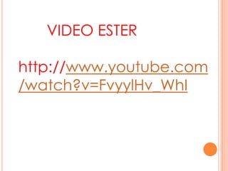 VIDEO ESTER
http://www.youtube.com
/watch?v=FvyylHv_WhI
 