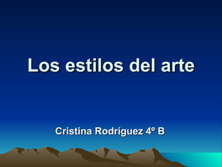 Los estilos del arte Cristina Rodríguez 4º B 